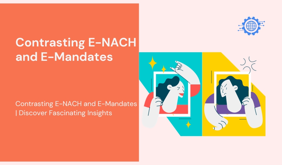 Contrasting E-NACH and E-Mandates Discover Fascinating Insights